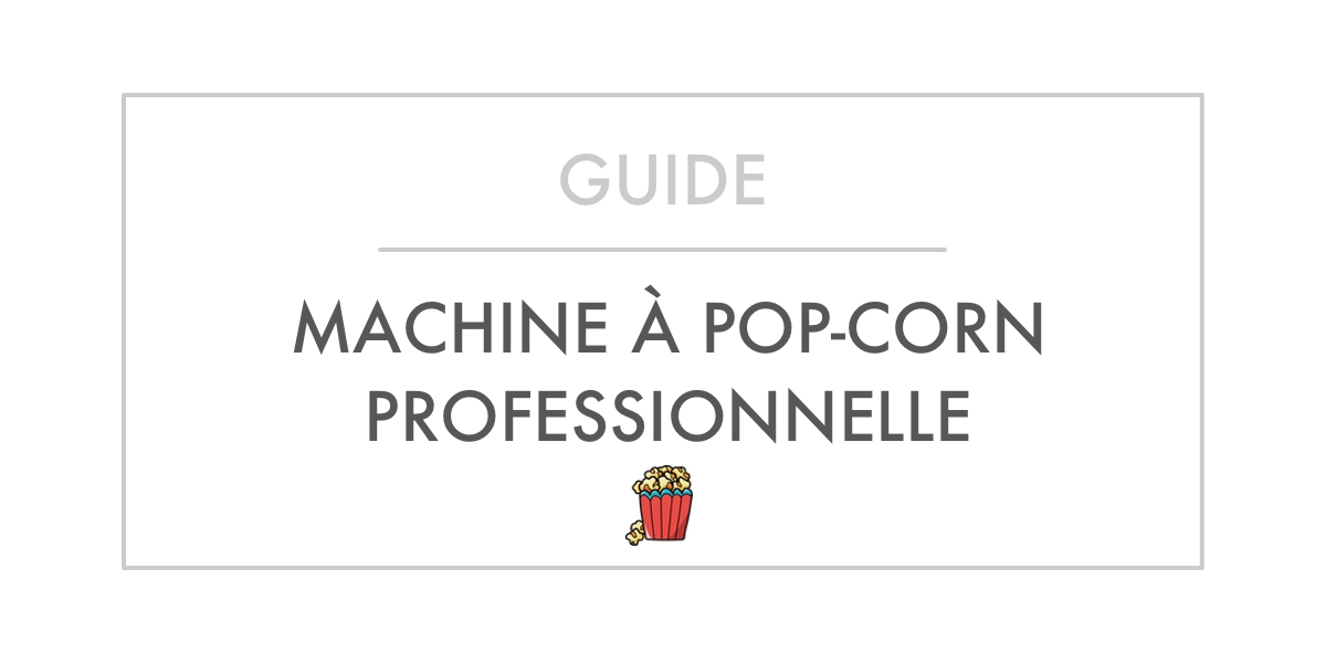 Guide d'achat et Comparatif Meilleures Machines à Pop-Corn Professionnelles