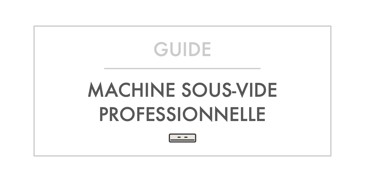 Guide et Comparatif Machine Sous-Vide Professionnelle